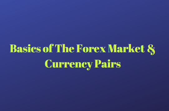 Basics of The Forex Market & Currency Pairs