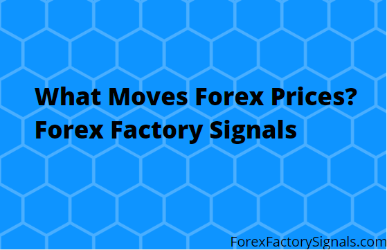 What Moves Forex Prices?Forex Factory Signals