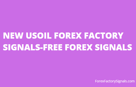 NEW USOIL FOREX FACTORY SIGNALS-FREE FOREX SIGNALS