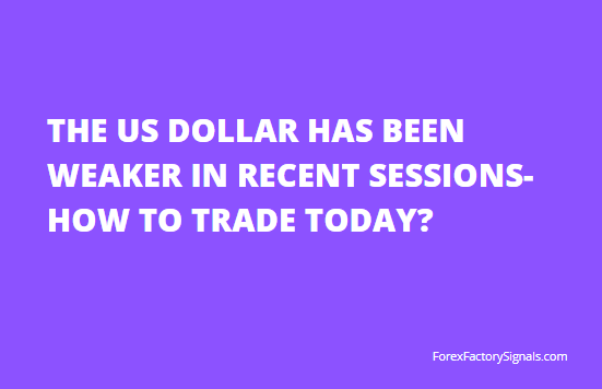 THE US DOLLAR HAS BEEN WEAKER IN RECENT SESSIONS-HOW TO TRADE TODAY?
